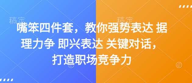嘴笨四件套，教你强势表达 据理力争 即兴表达 关键对话，打造职场竞争力-创客联盟资源网-本站致力于分享优质实用的互联网资源,创业项目,软件工具