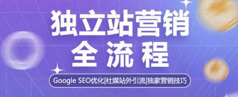 独立站营销全流程，Google SEO优化，社媒站外引流，独家营销技巧-创客联盟资源网-本站致力于分享优质实用的互联网资源,创业项目,软件工具