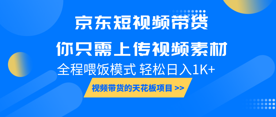 京东短视频带货， 你只需上传视频素材轻松日入1000+， 小白宝妈轻松上手-创客联盟资源网-本站致力于分享优质实用的互联网资源,创业项目,软件工具